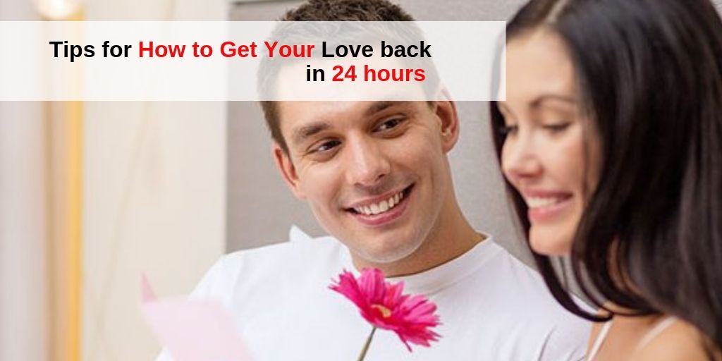 How to Get Your Love back in 24 hours – Relationship Tips