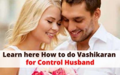 Learn here How to do Vashikaran for Control Husband – Indian Vashikaran Guru