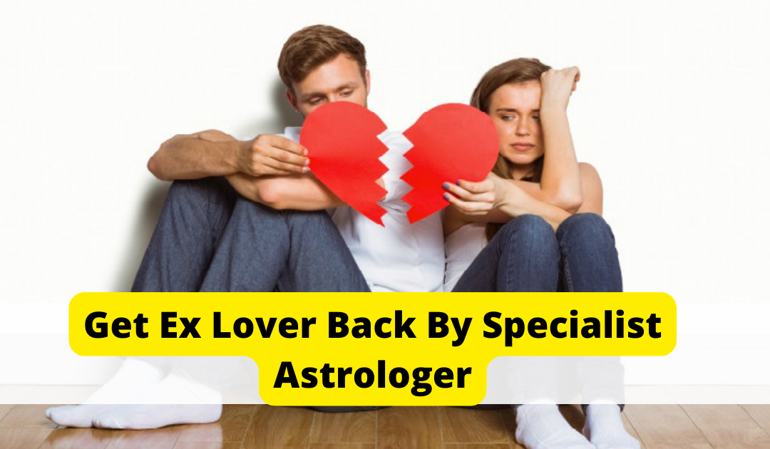 Get Ex Lover Back By Specialist Astrologer – Indian Vashikaran Guru